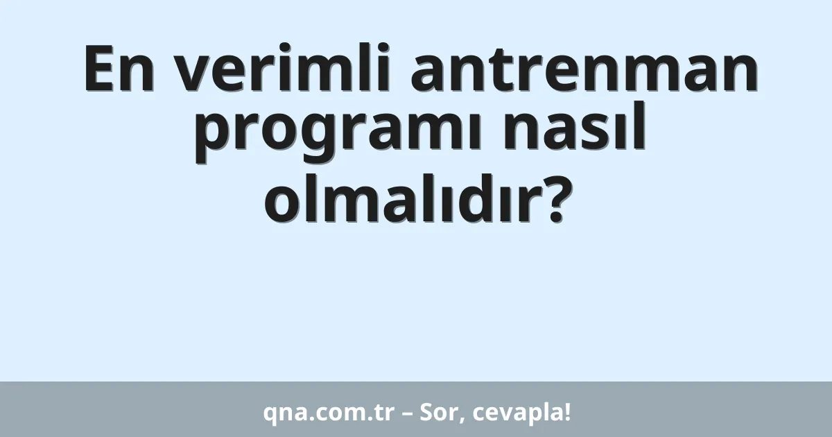 En verimli antrenman programı nasıl olmalıdır?