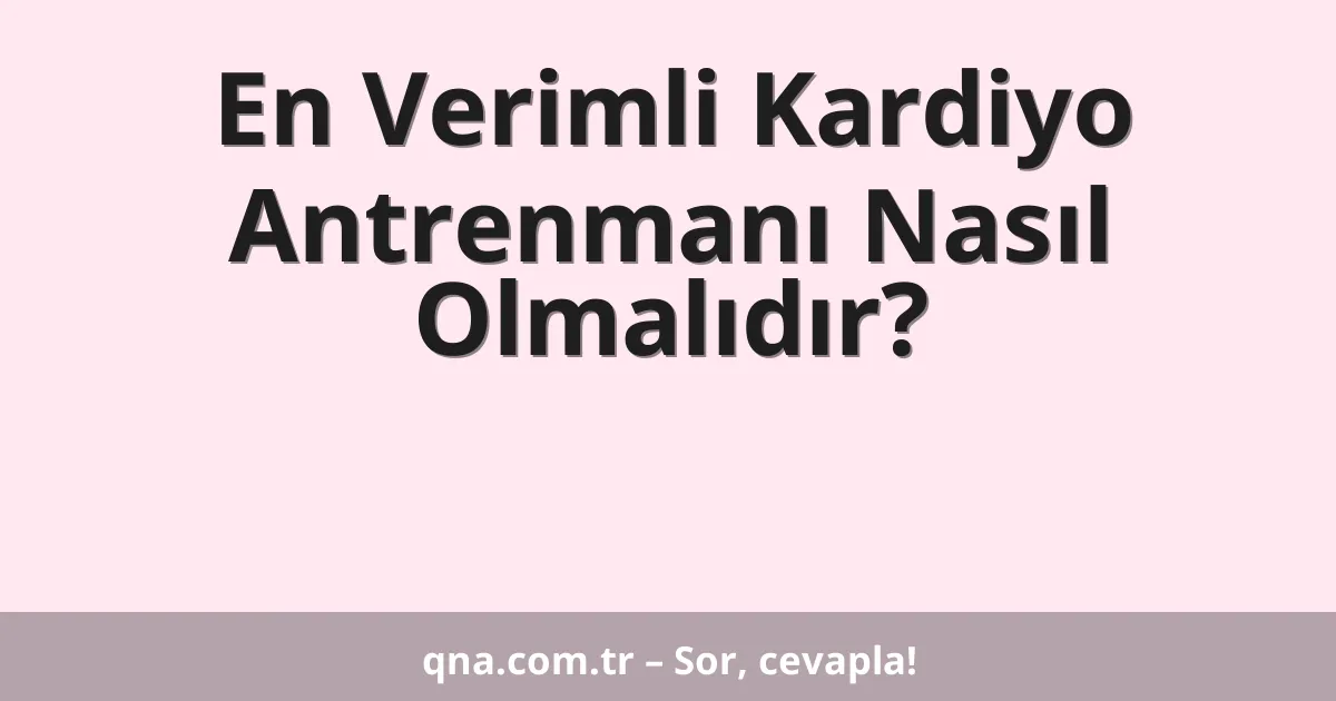 En Verimli Kardiyo Antrenmanı Nasıl Olmalıdır?