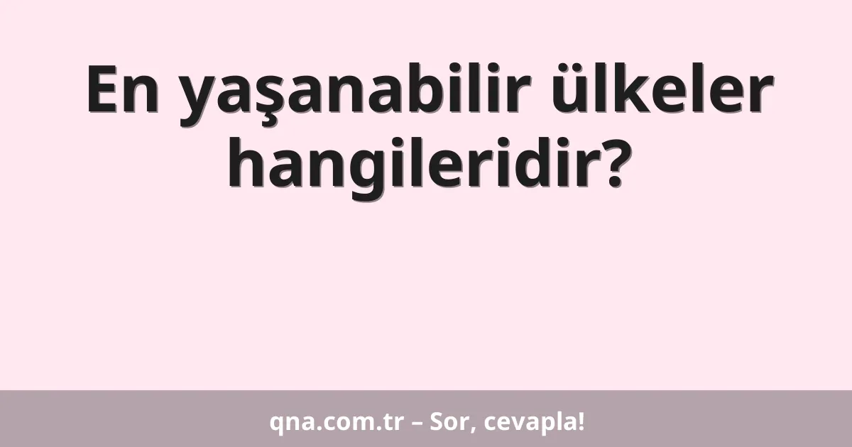 En yaşanabilir ülkeler hangileridir?