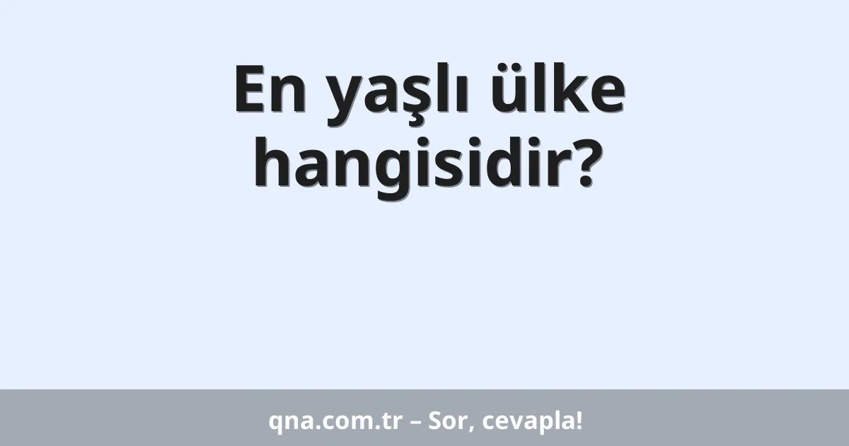 En yaşlı ülke hangisidir?