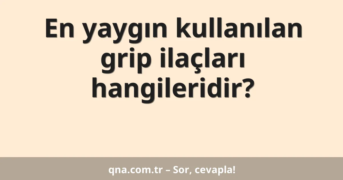 En yaygın kullanılan grip ilaçları hangileridir?