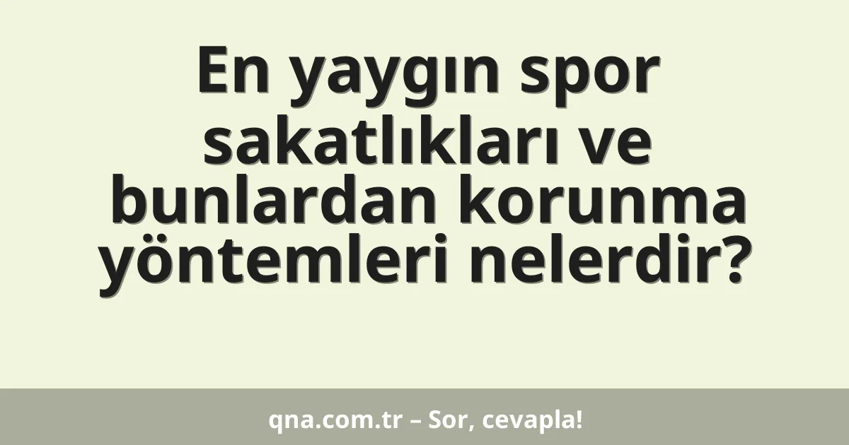En yaygın spor sakatlıkları ve bunlardan korunma yöntemleri nelerdir?