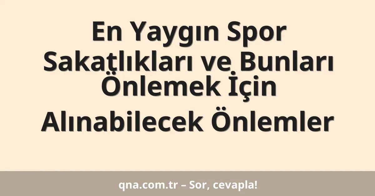 En Yaygın Spor Sakatlıkları ve Bunları Önlemek İçin Alınabilecek Önlemler