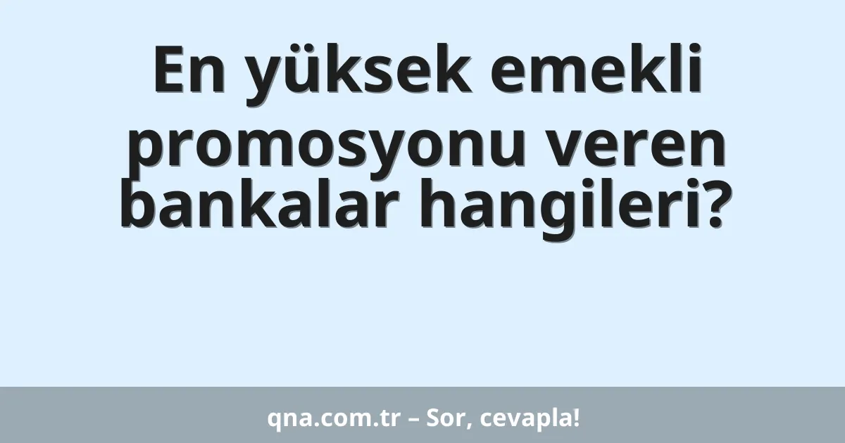 En yüksek emekli promosyonu veren bankalar hangileri?