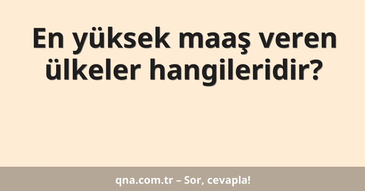 En yüksek maaş veren ülkeler hangileridir?