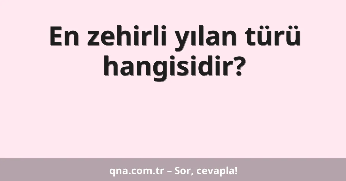 En zehirli yılan türü hangisidir?