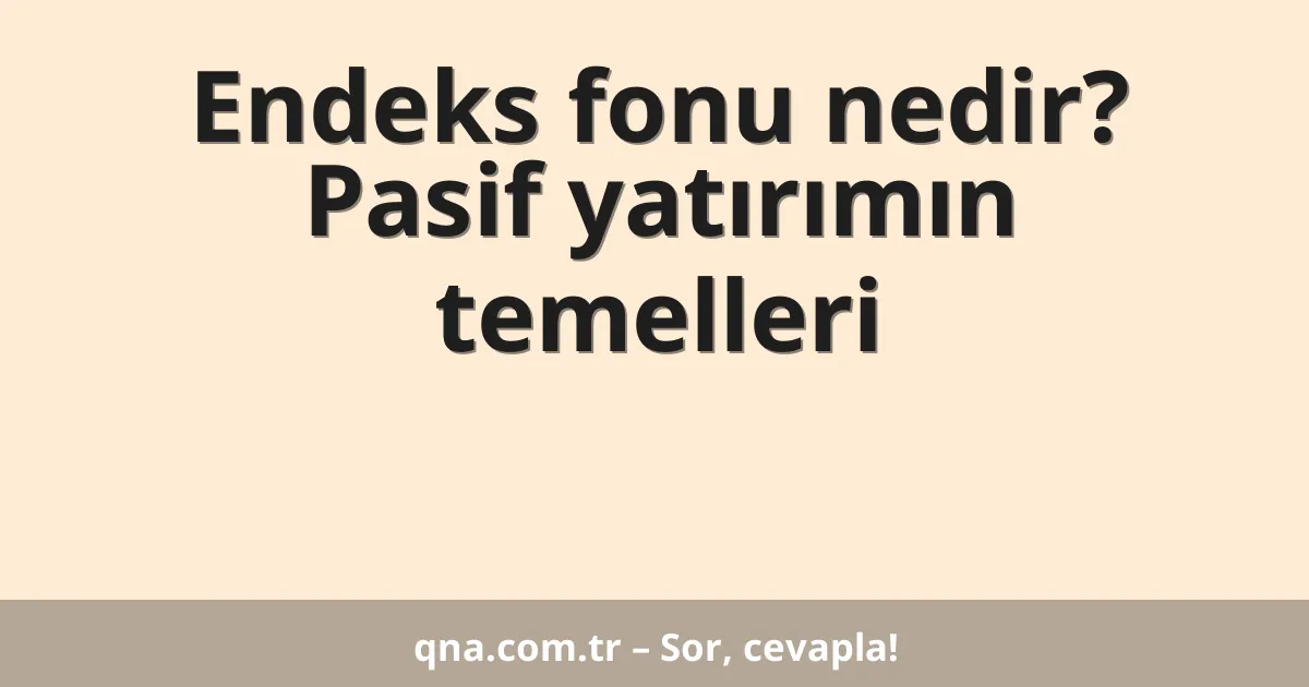 Endeks fonu nedir? Pasif yatırımın temelleri