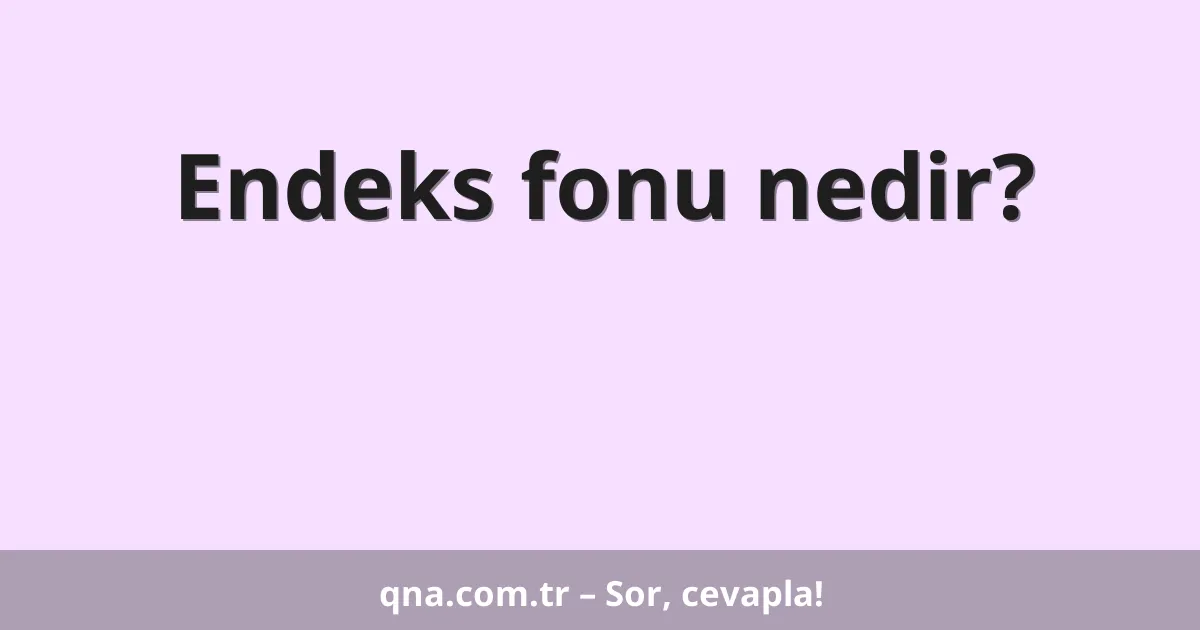 Endeks fonu nedir?