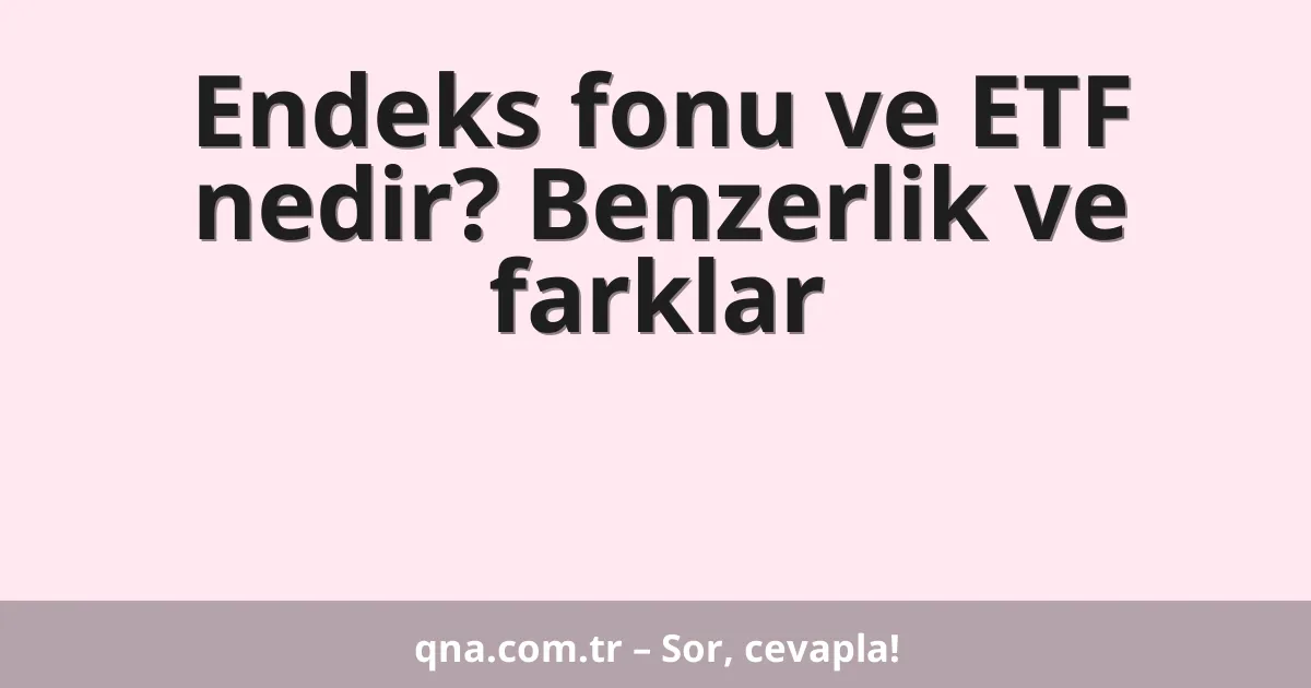 Endeks fonu ve ETF nedir? Benzerlik ve farklar