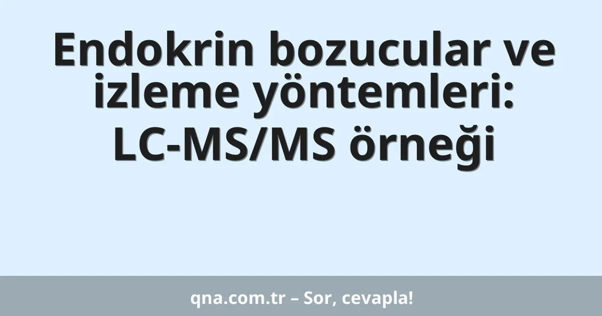 Endokrin bozucular ve izleme yöntemleri: LC-MS/MS örneği