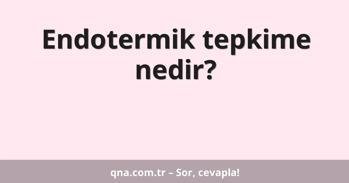 Endotermik tepkime nedir?