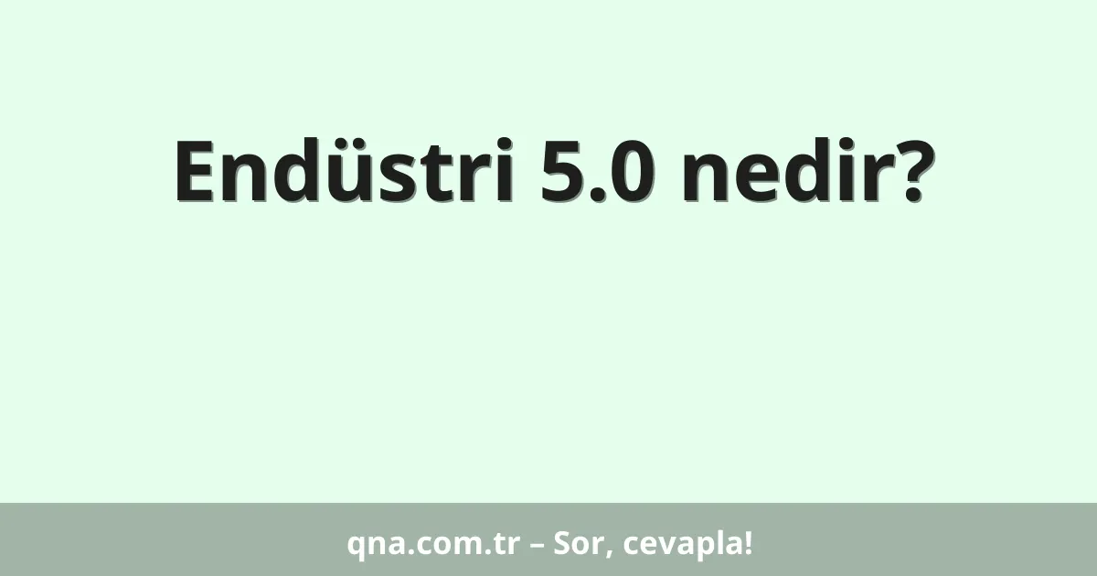 Endüstri 5.0 nedir?
