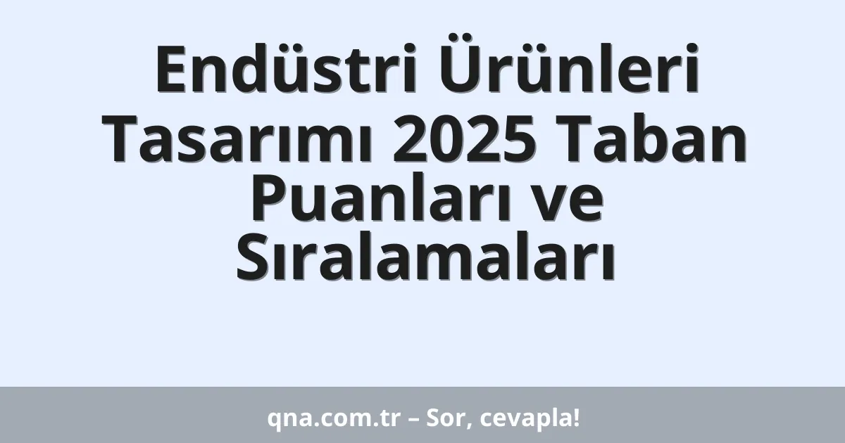 Endüstri Ürünleri Tasarımı 2025 Taban Puanları ve Sıralamaları
