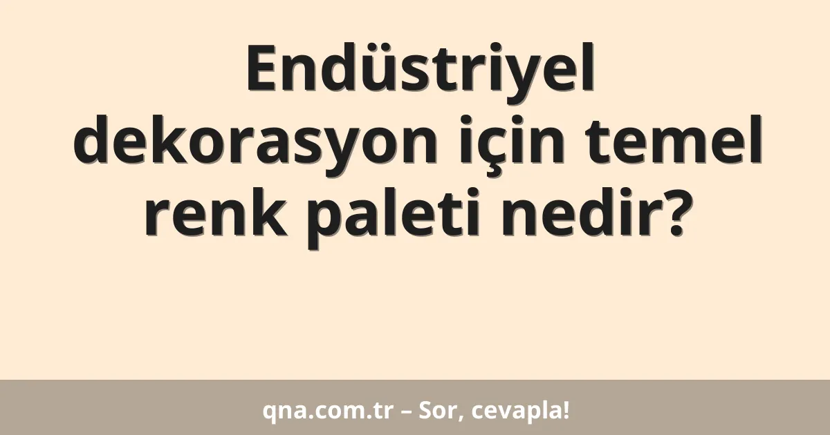 Endüstriyel dekorasyon için temel renk paleti nedir?
