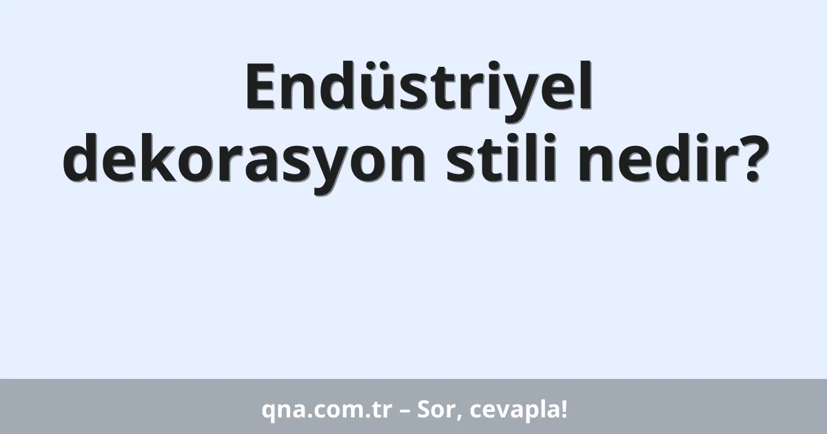 Endüstriyel dekorasyon stili nedir?