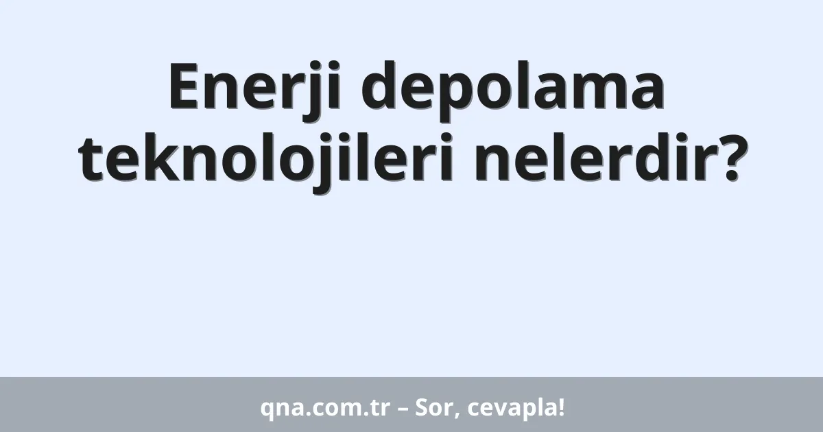 Enerji depolama teknolojileri nelerdir?