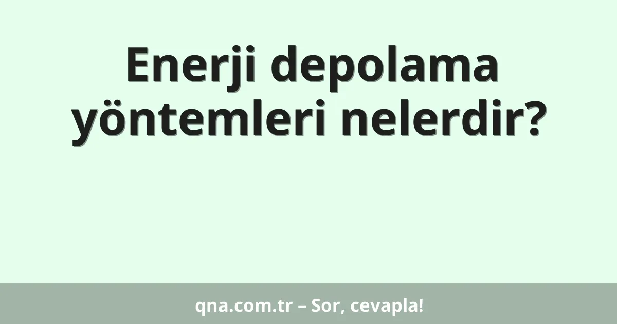 Enerji depolama yöntemleri nelerdir?