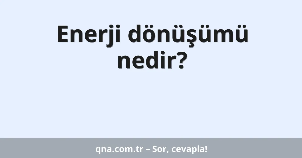 Enerji dönüşümü nedir?