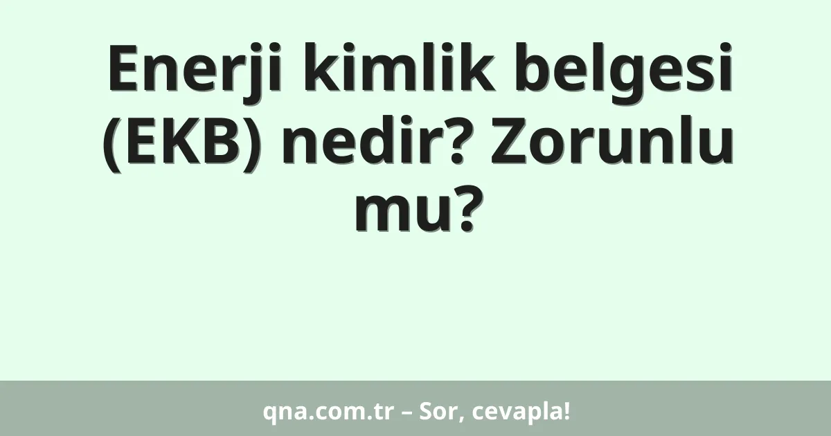 Enerji kimlik belgesi (EKB) nedir? Zorunlu mu?