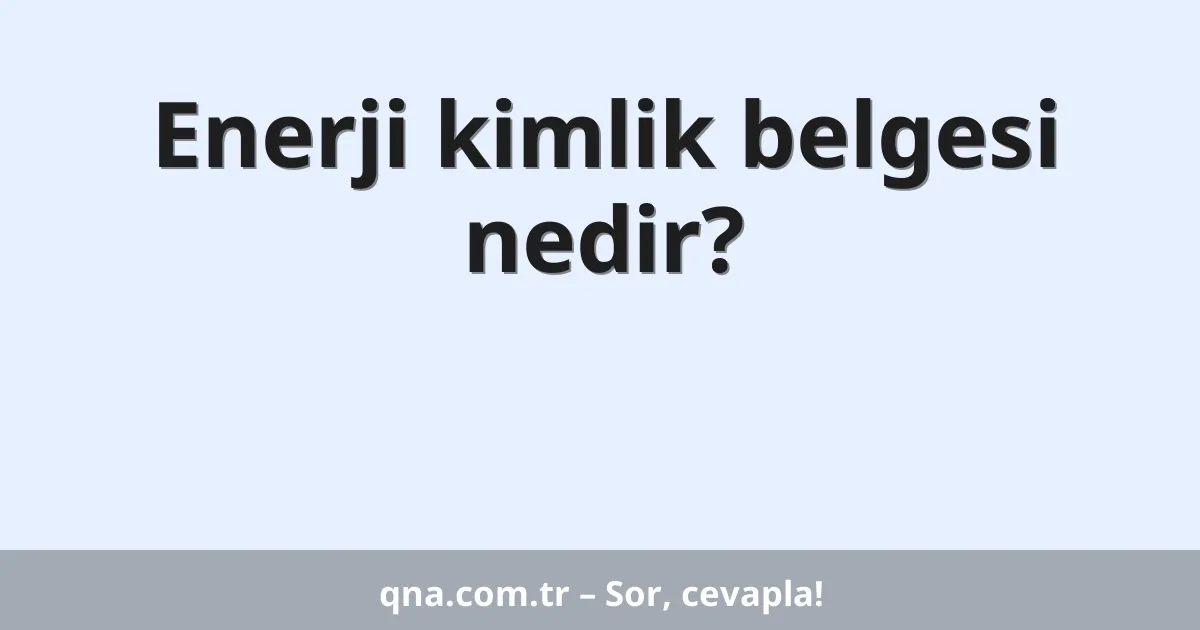Enerji kimlik belgesi nedir?