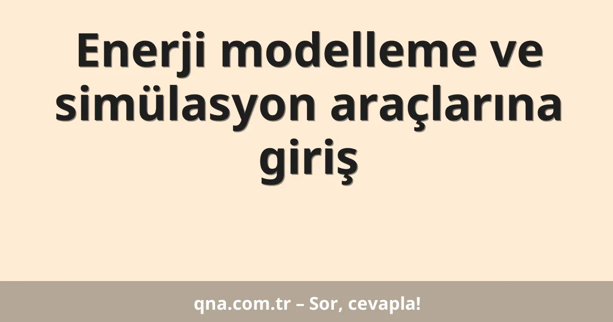 Enerji modelleme ve simülasyon araçlarına giriş
