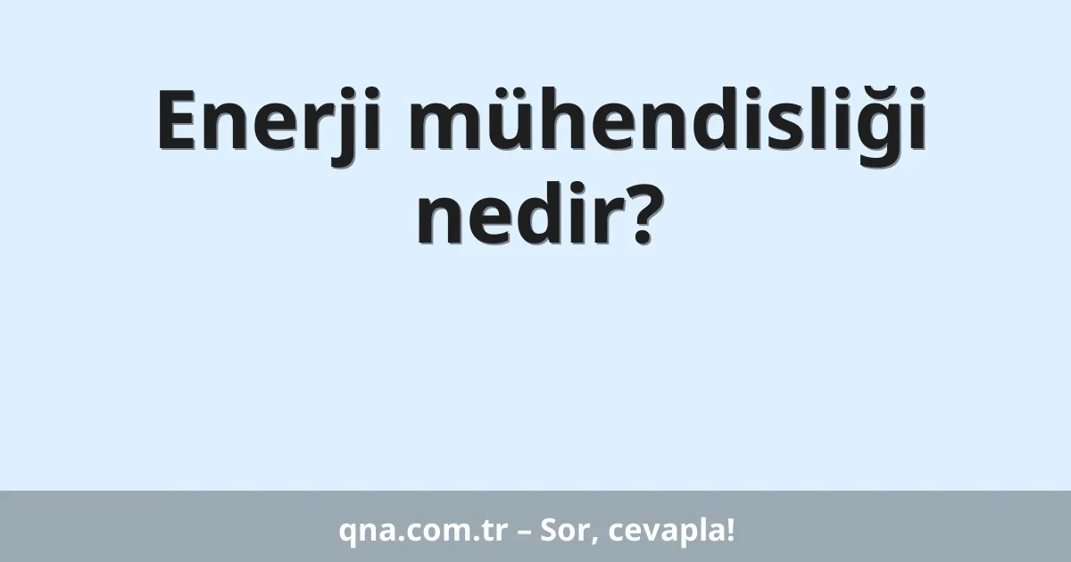 Enerji mühendisliği nedir?