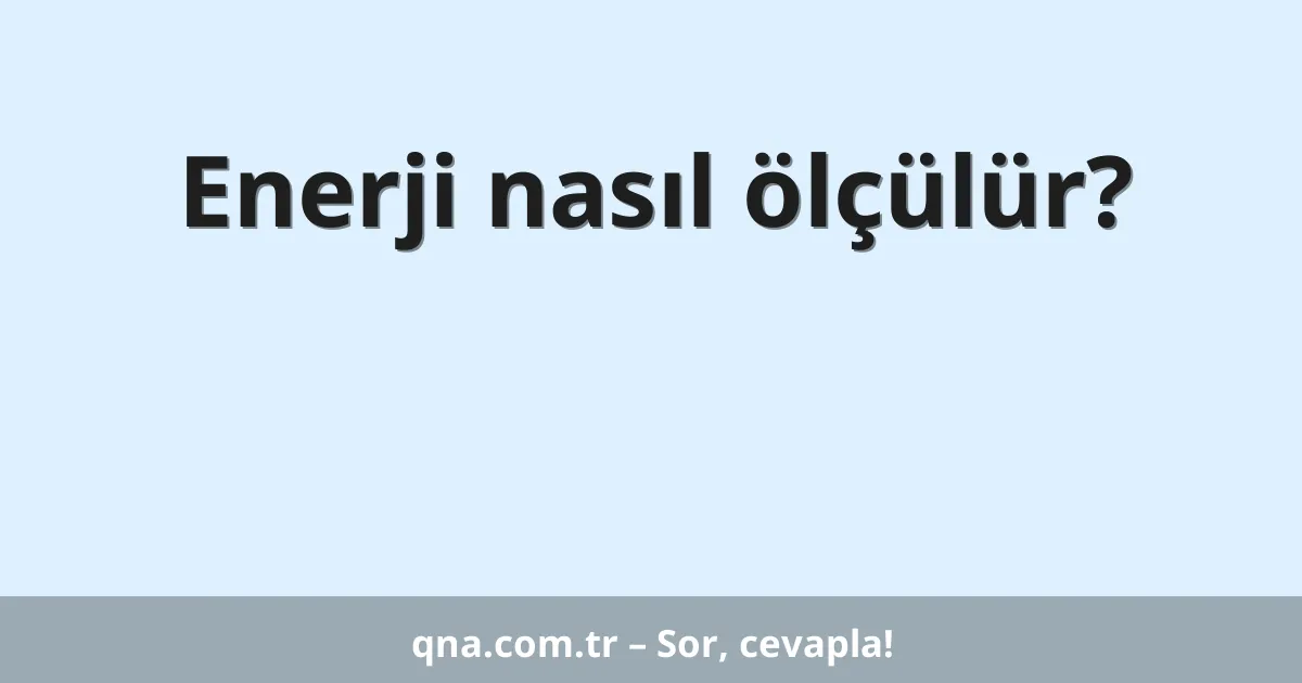 Enerji nasıl ölçülür?