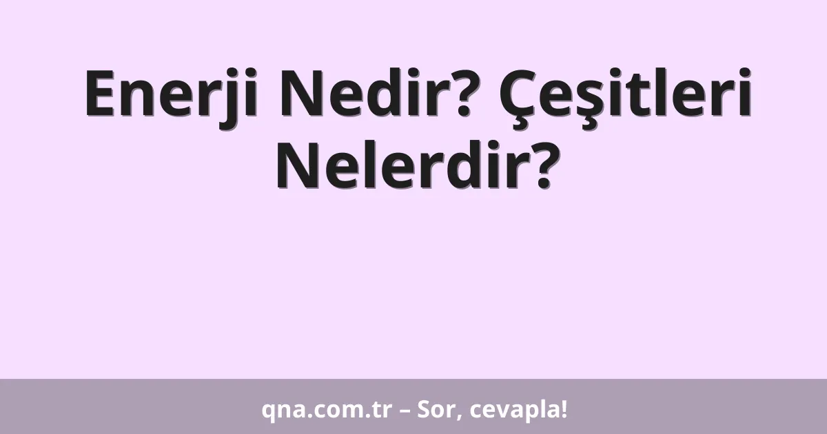 Enerji Nedir? Çeşitleri Nelerdir?