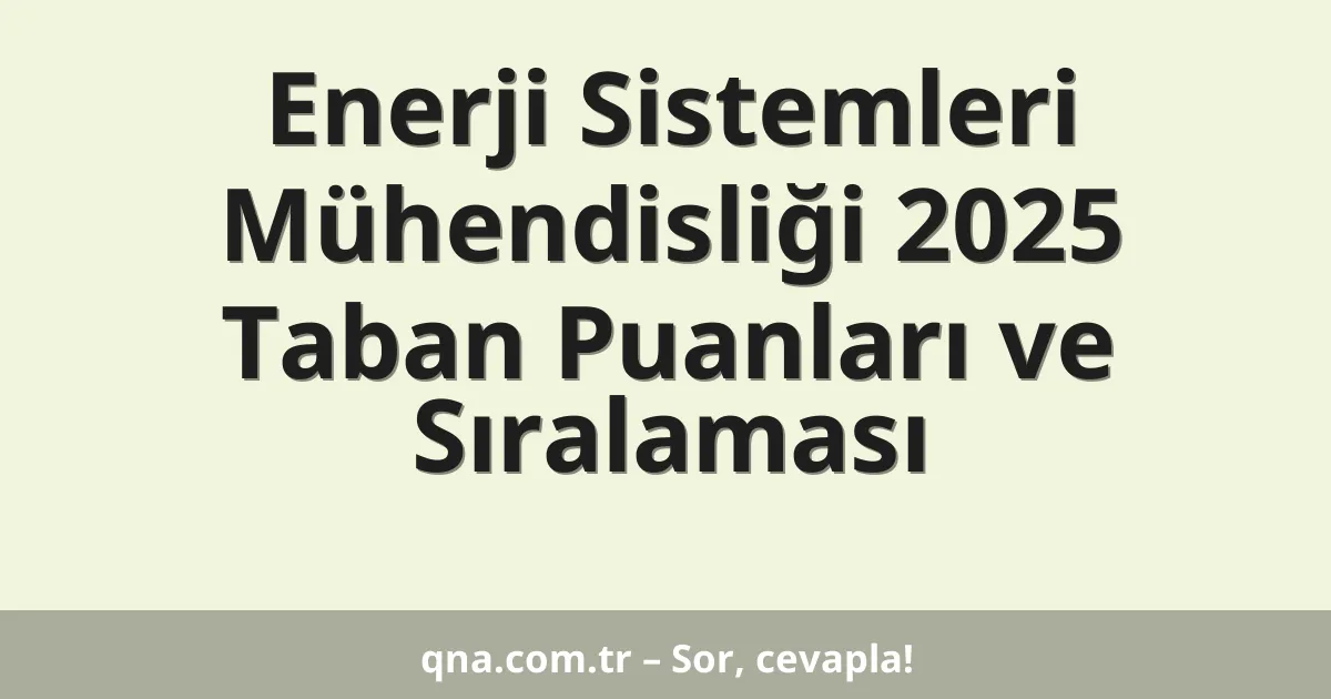 Enerji Sistemleri Mühendisliği 2025 Taban Puanları ve Sıralaması
