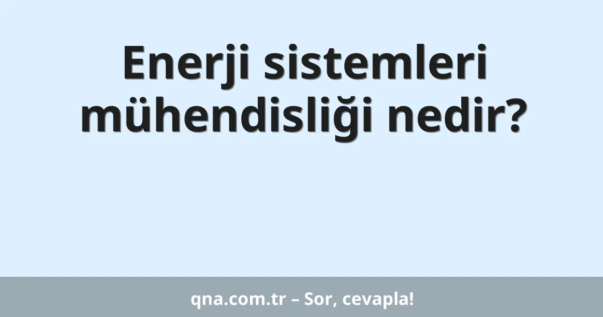 Enerji sistemleri mühendisliği nedir?