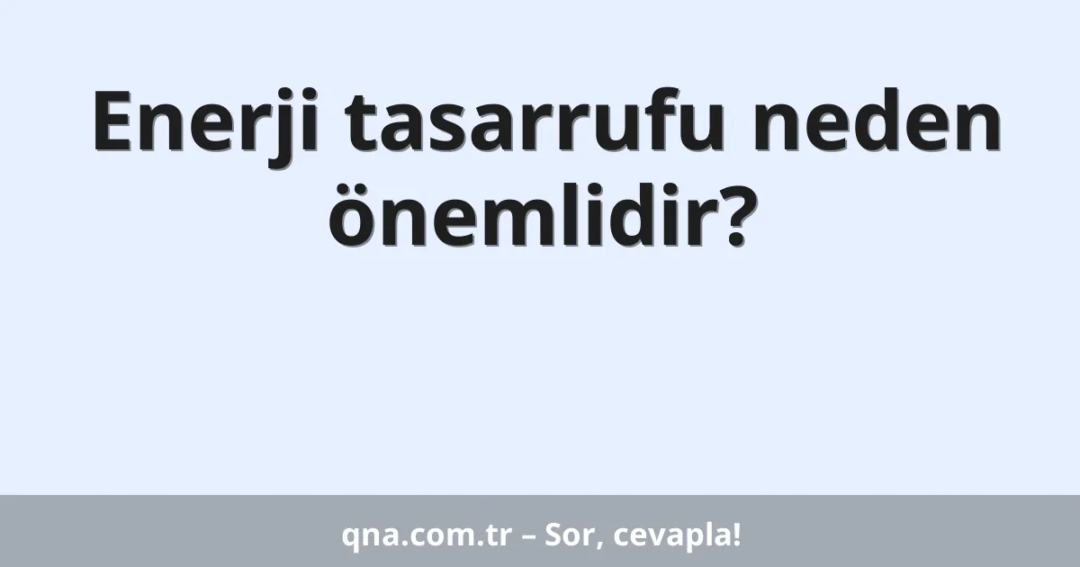 Enerji tasarrufu neden önemlidir?