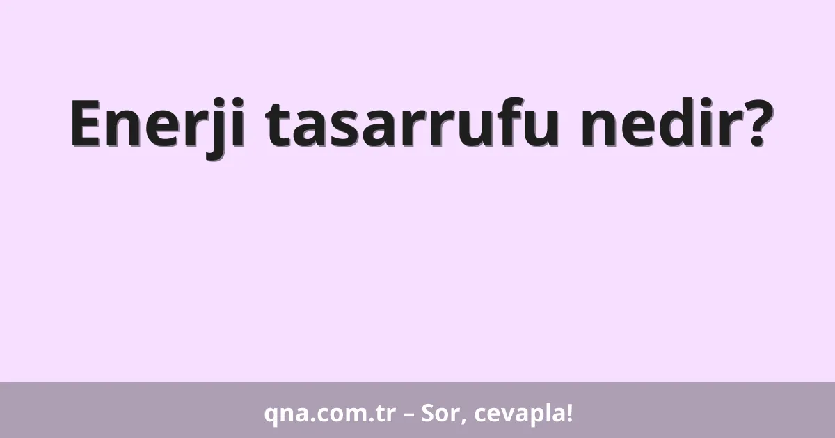 Enerji tasarrufu nedir?