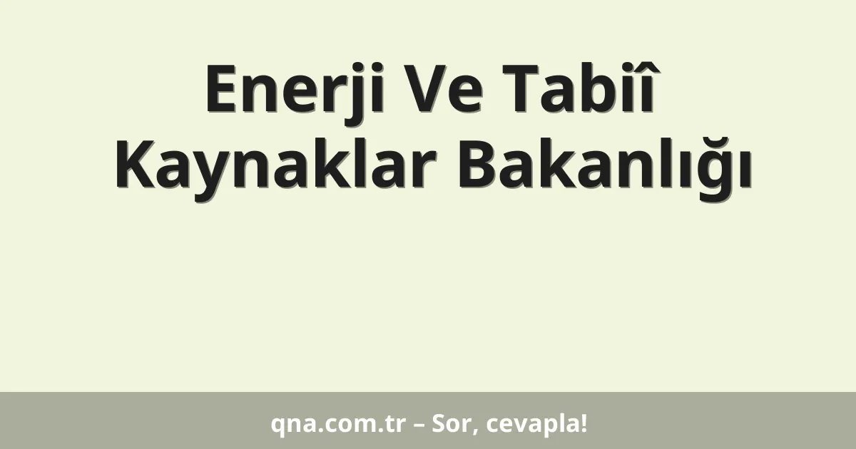 Enerji Ve Tabiî Kaynaklar Bakanlığı