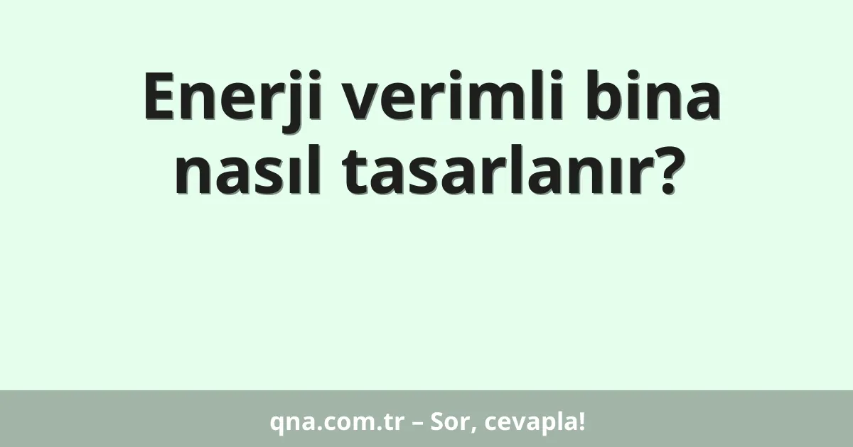Enerji verimli bina nasıl tasarlanır?