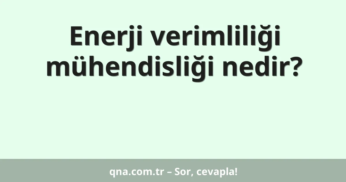 Enerji verimliliği mühendisliği nedir?