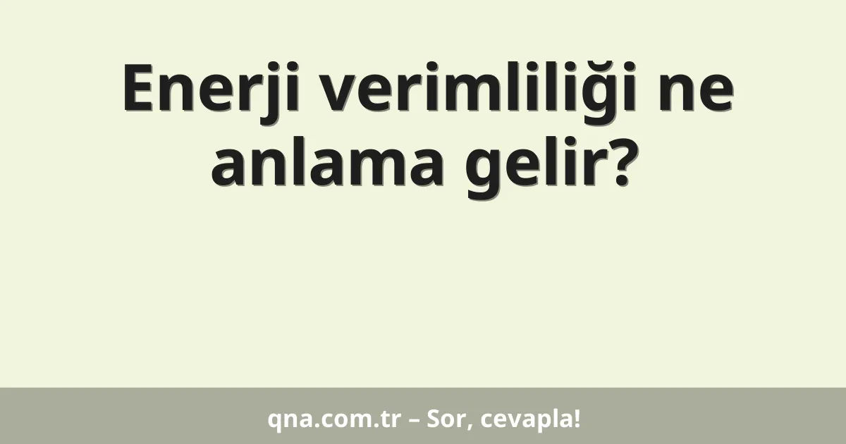 Enerji verimliliği ne anlama gelir?