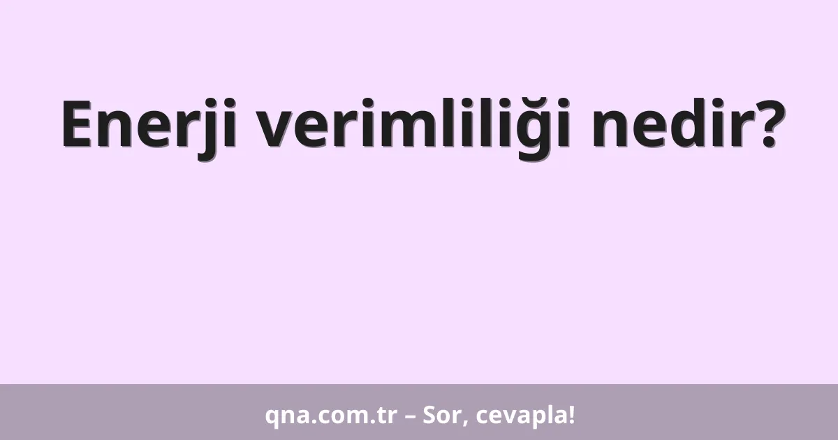 Enerji verimliliği nedir?