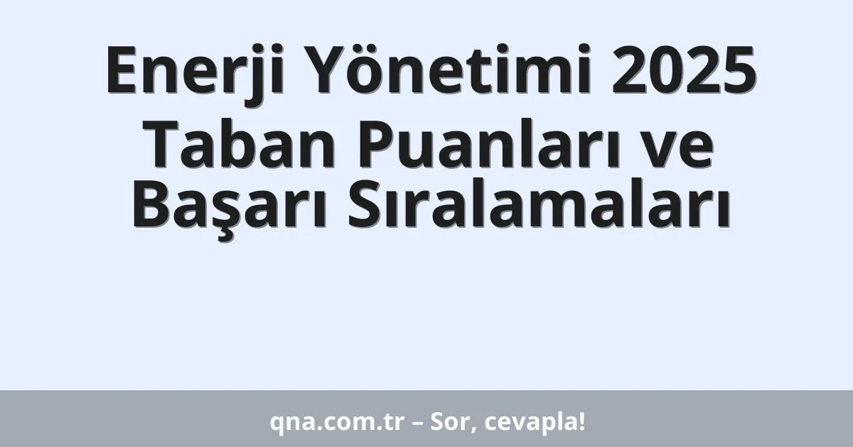 Enerji Yönetimi 2025 Taban Puanları ve Başarı Sıralamaları