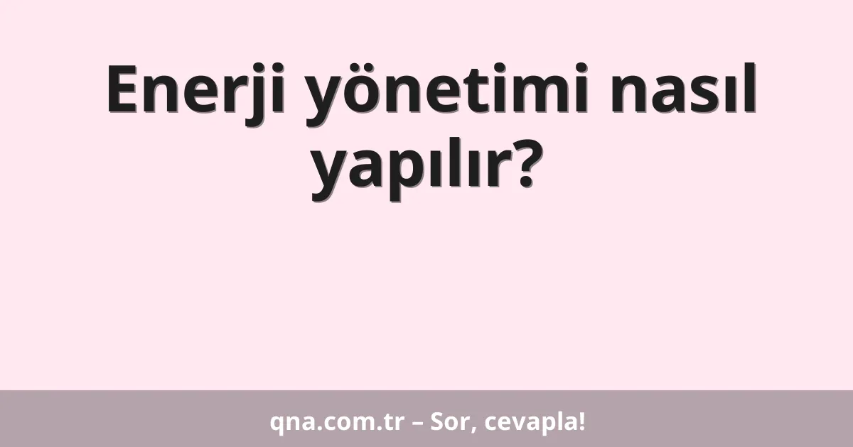 Enerji yönetimi nasıl yapılır?