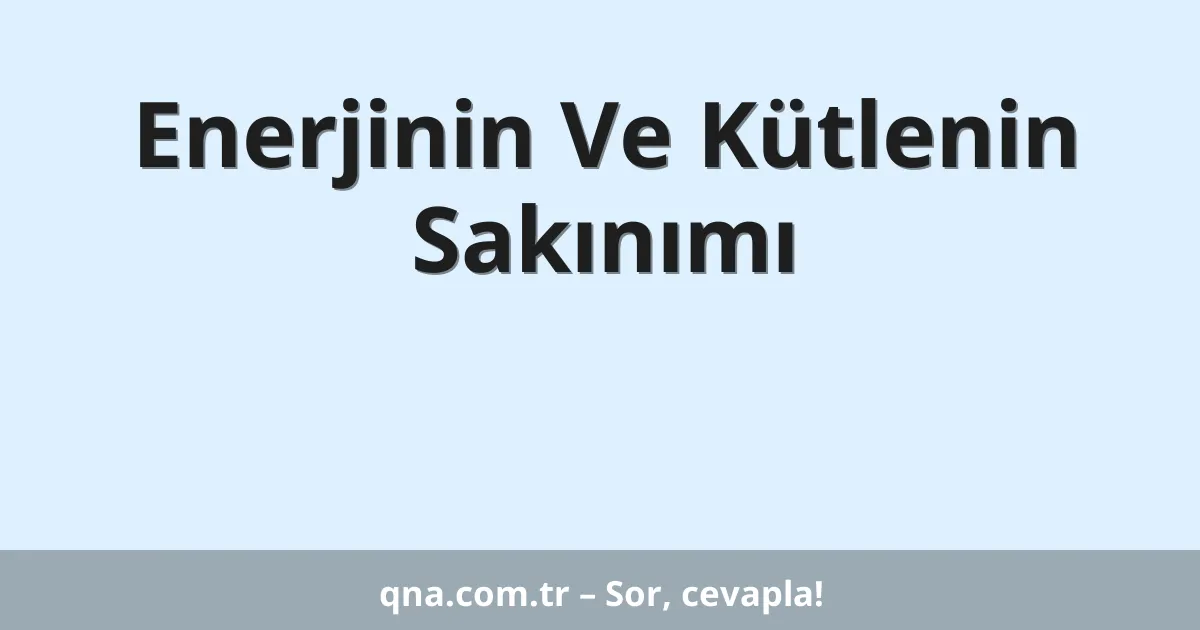 Enerjinin Ve Kütlenin Sakınımı