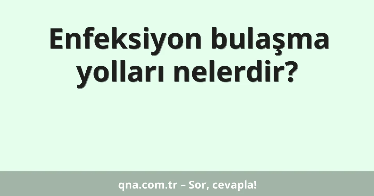 Enfeksiyon bulaşma yolları nelerdir?