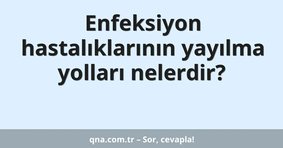 Enfeksiyon hastalıklarının yayılma yolları nelerdir?