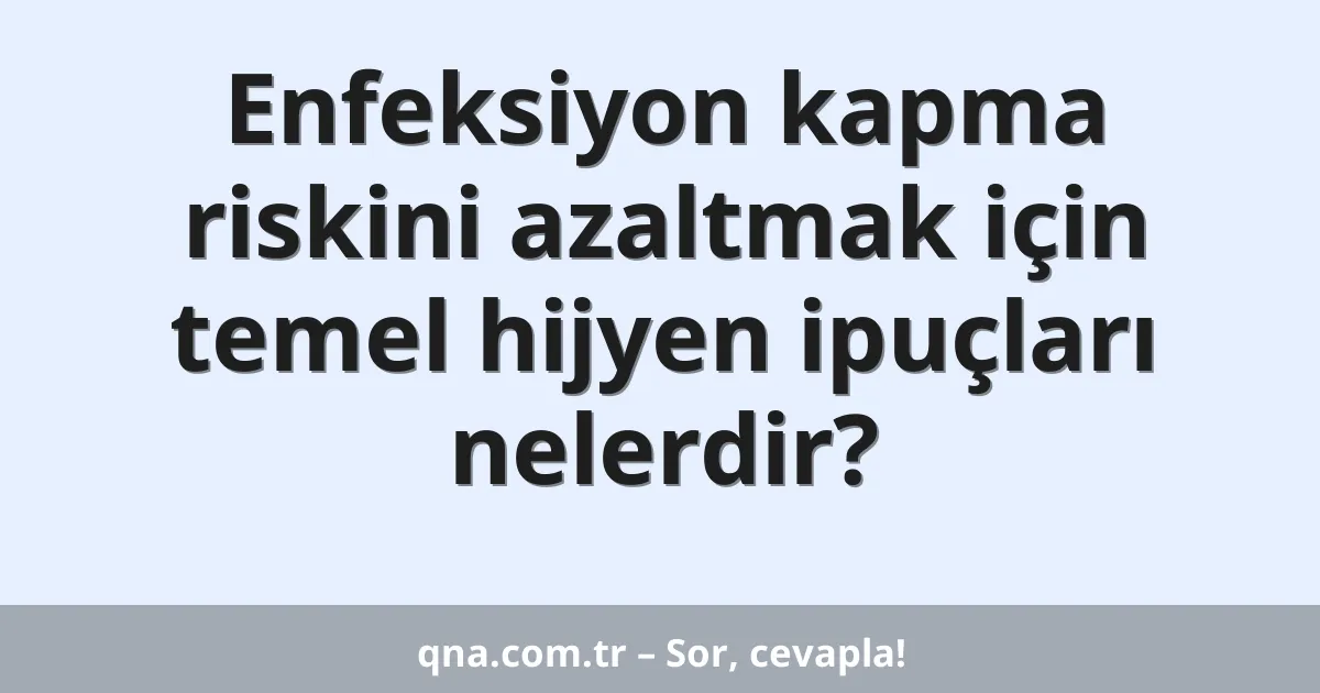 Enfeksiyon kapma riskini azaltmak için temel hijyen ipuçları nelerdir?