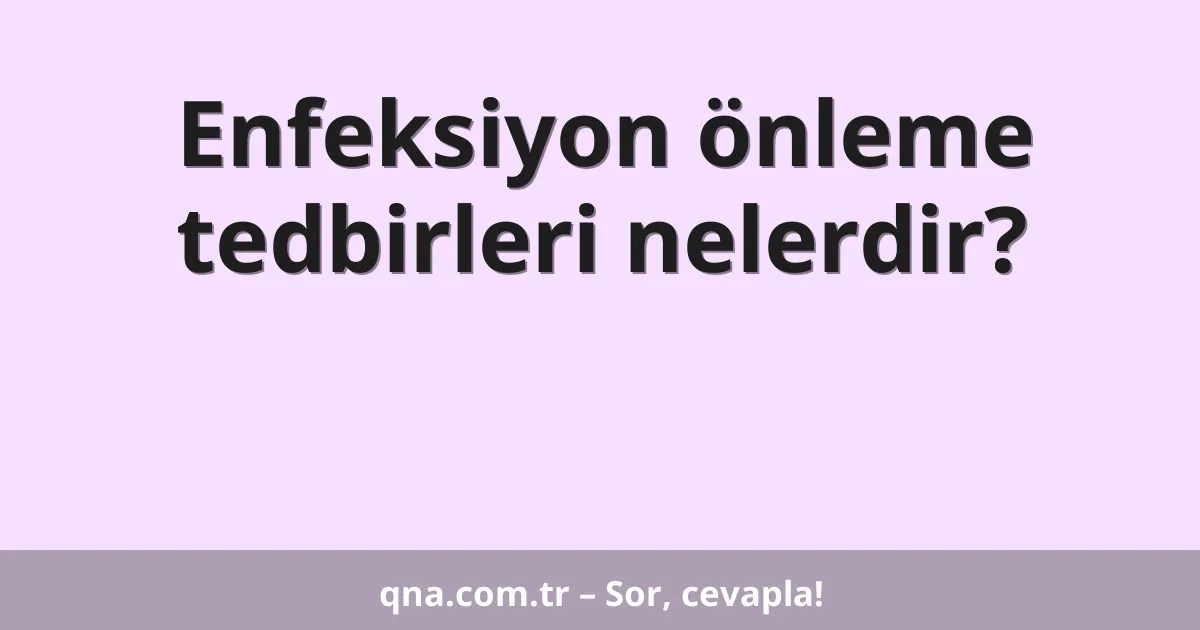 Enfeksiyon önleme tedbirleri nelerdir?