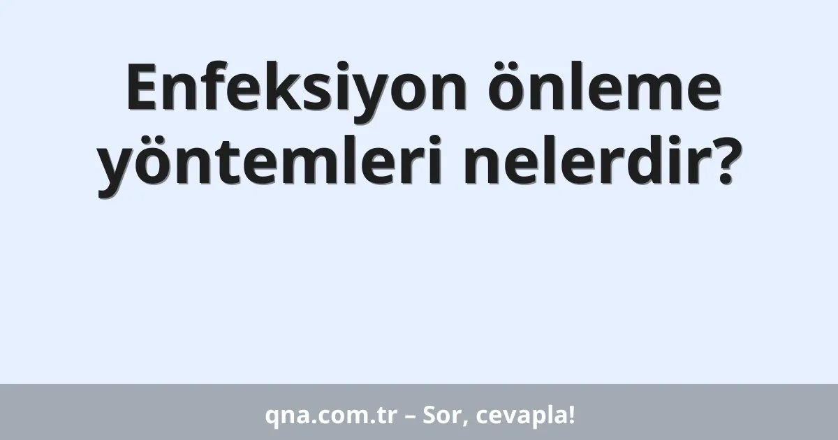 Enfeksiyon önleme yöntemleri nelerdir?