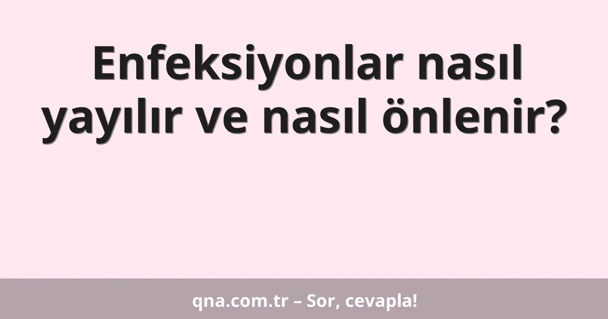 Enfeksiyonlar nasıl yayılır ve nasıl önlenir?
