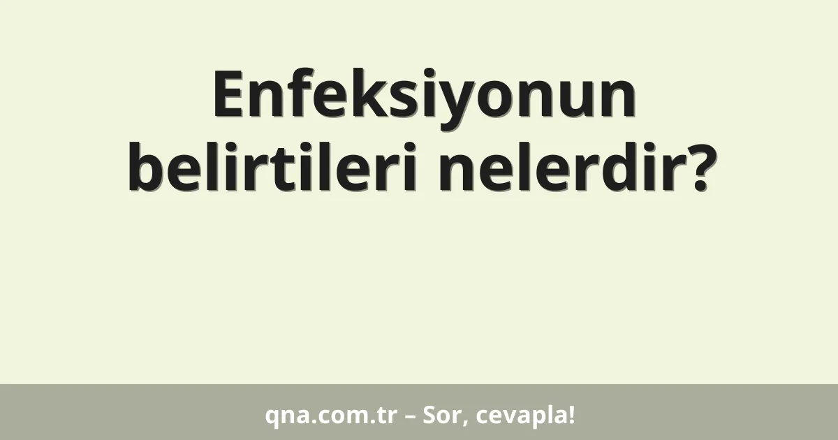 Enfeksiyonun belirtileri nelerdir?
