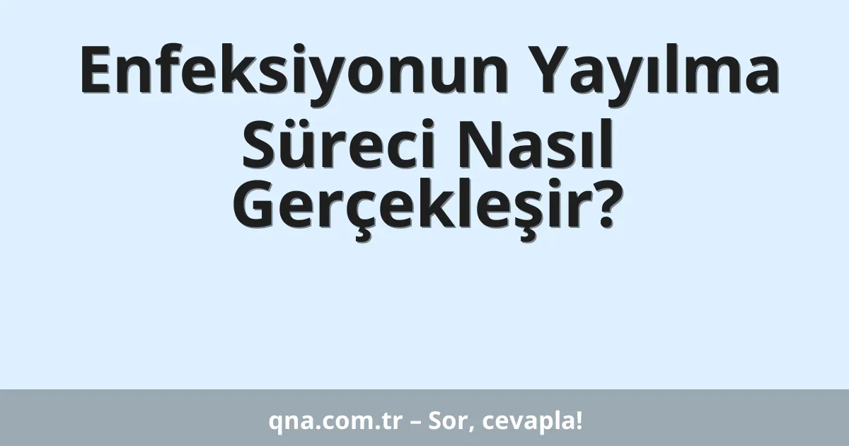 Enfeksiyonun Yayılma Süreci Nasıl Gerçekleşir?