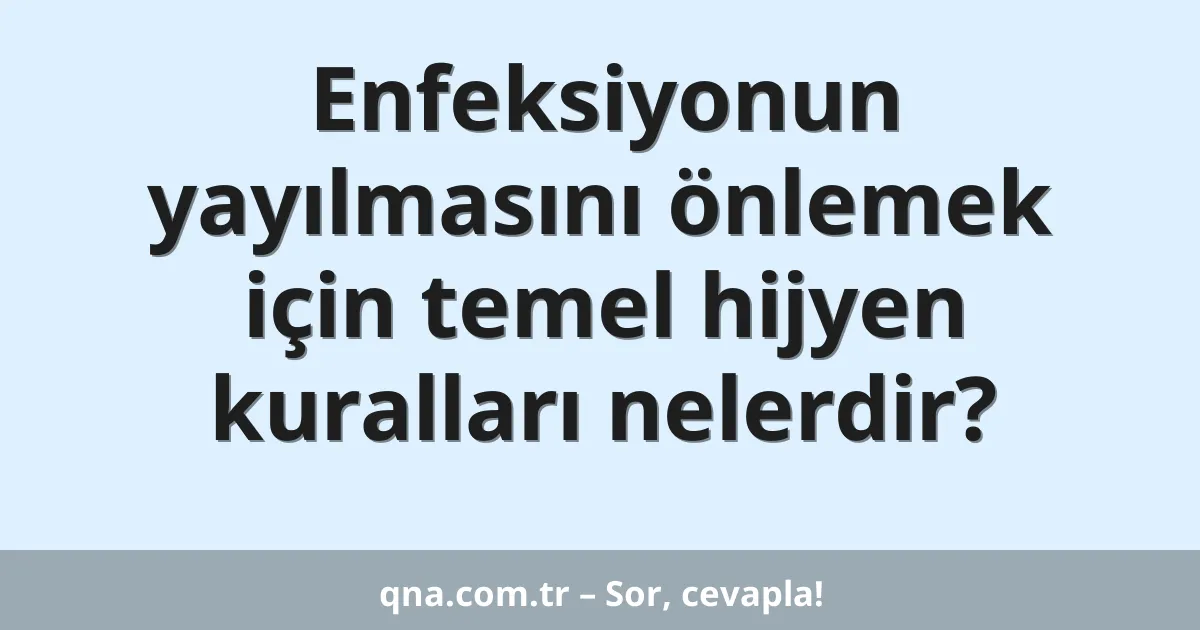Enfeksiyonun yayılmasını önlemek için temel hijyen kuralları nelerdir?