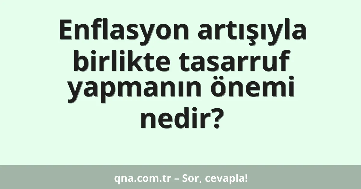 Enflasyon artışıyla birlikte tasarruf yapmanın önemi nedir?